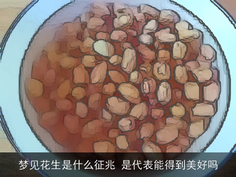 梦见花生是什么征兆 是代表能得到美好吗