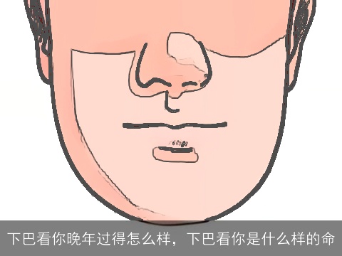 下巴看你晚年过得怎么样，下巴看你是什么样的命