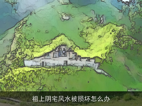 祖上阴宅风水被损坏怎么办