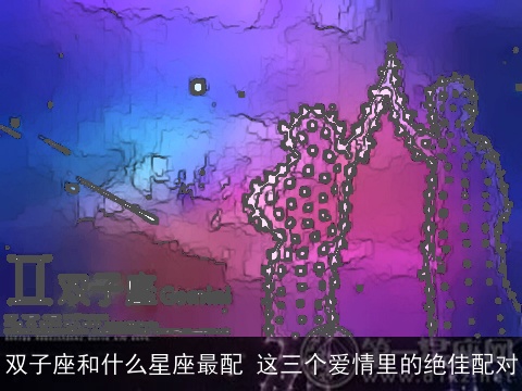 双子座和什么星座最配 这三个爱情里的绝佳配对