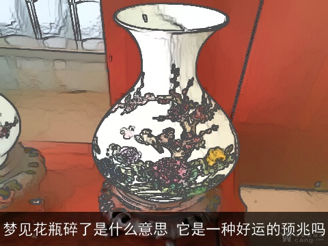 梦见花瓶碎了是什么意思 它是一种好运的预兆吗
