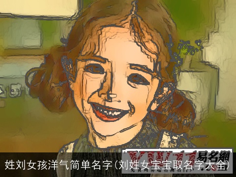 姓刘女孩洋气简单名字(刘姓女宝宝取名字大全)