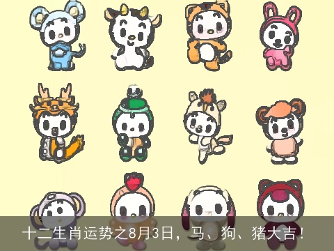 十二生肖运势之8月3日，马、狗、猪大吉！