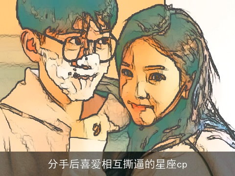 分手后喜爱相互撕逼的星座cp