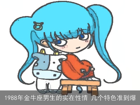 1988年金牛座男生的实在性情 几个特色准到爆