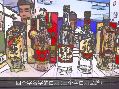 四个字名字的白酒(三个字白酒品牌)