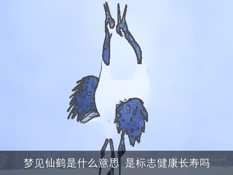 梦见仙鹤是什么意思 是标志健康长寿吗