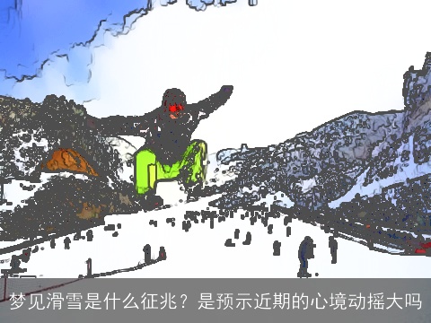 梦见滑雪是什么征兆？是预示近期的心境动摇大吗
