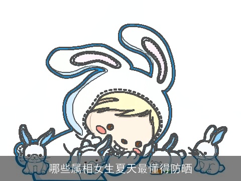 哪些属相女生夏天最懂得防晒