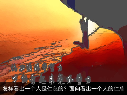怎样看出一个人是仁慈的？面向看出一个人的仁慈