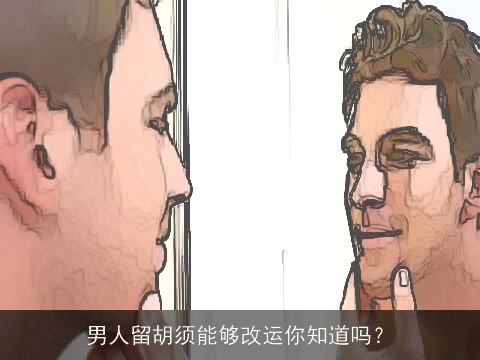 男人留胡须能够改运你知道吗？