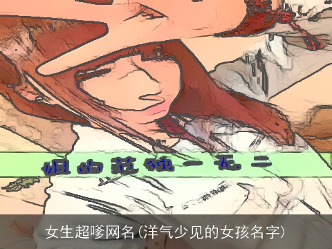 女生超嗲网名(洋气少见的女孩名字)