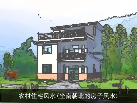 农村住宅风水(坐南朝北的房子风水)