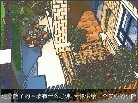 建立院子的围墙有什么忌讳 为你供给一个安心的小院
