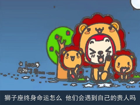 狮子座终身命运怎么 他们会遇到自己的贵人吗