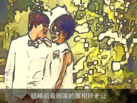 结婚后最顾家的属相好老公