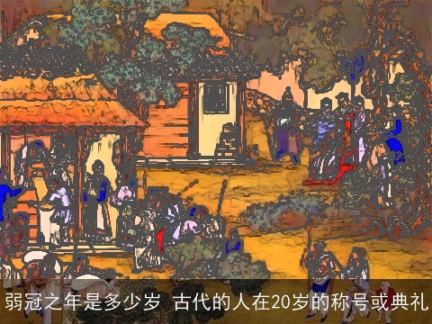弱冠之年是多少岁 古代的人在20岁的称号或典礼