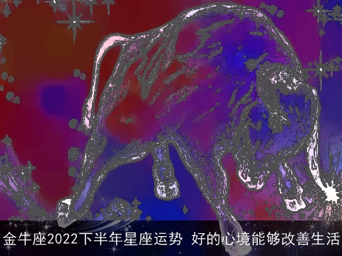金牛座2022下半年星座运势 好的心境能够改善生活