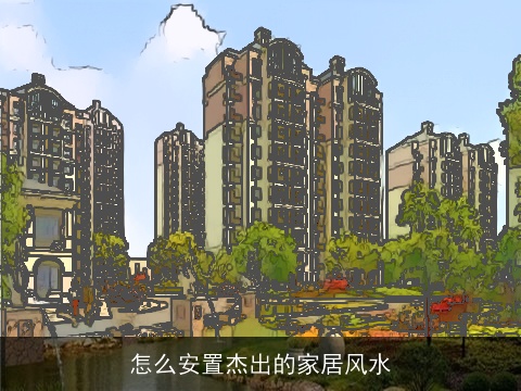 怎么安置杰出的家居风水