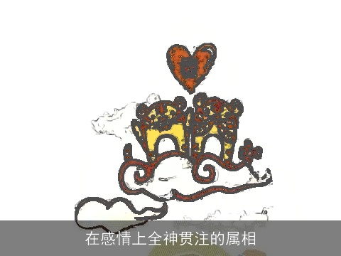 在感情上全神贯注的属相