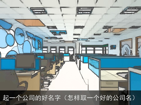 起一个公司的好名字（怎样取一个好的公司名）