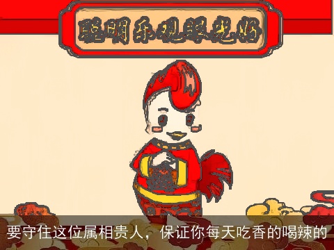 要守住这位属相贵人，保证你每天吃香的喝辣的