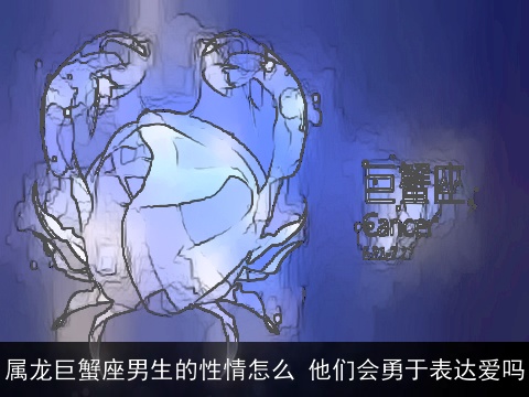 属龙巨蟹座男生的性情怎么 他们会勇于表达爱吗