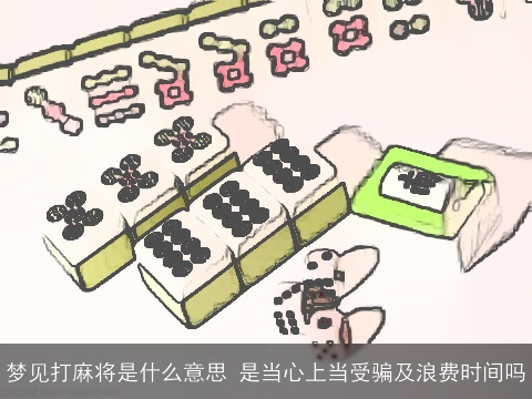 梦见打麻将是什么意思 是当心上当受骗及浪费时间吗