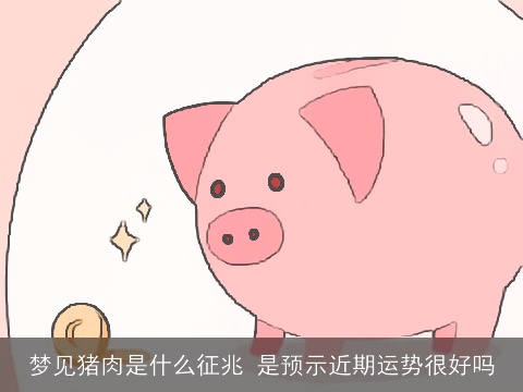 梦见猪肉是什么征兆 是预示近期运势很好吗