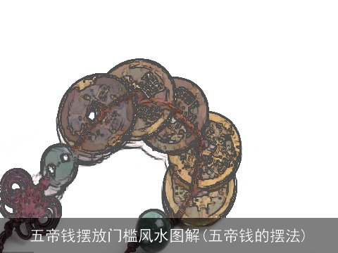 五帝钱摆放门槛风水图解(五帝钱的摆法)