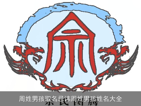 周姓男孩取名忌讳周姓男孩姓名大全