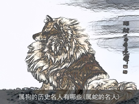 属狗的历史名人有哪些(属蛇的名人)