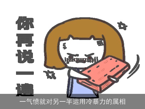 一气愤就对另一半运用冷暴力的属相