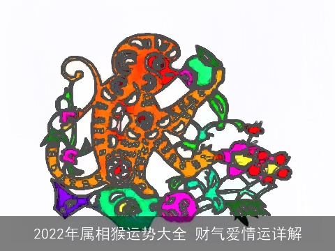 2022年属相猴运势大全 财气爱情运详解