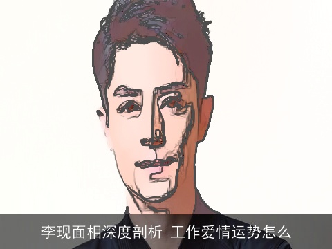 李现面相深度剖析 工作爱情运势怎么
