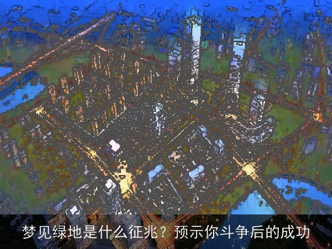 梦见绿地是什么征兆？预示你斗争后的成功