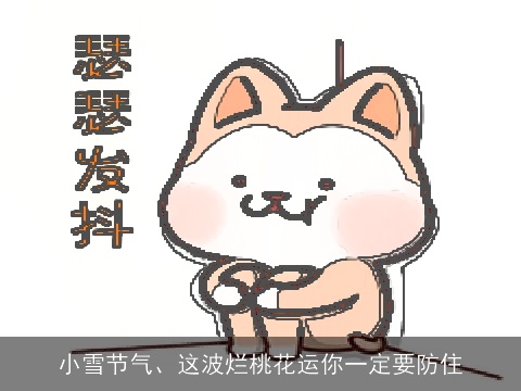 小雪节气、这波烂桃花运你一定要防住