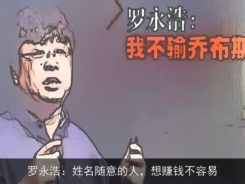 罗永浩：姓名随意的人，想赚钱不容易