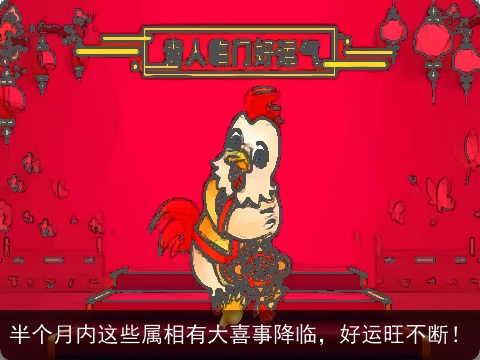 半个月内这些属相有大喜事降临，好运旺不断！