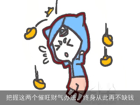 把握这两个催旺财气办法，终身从此再不缺钱