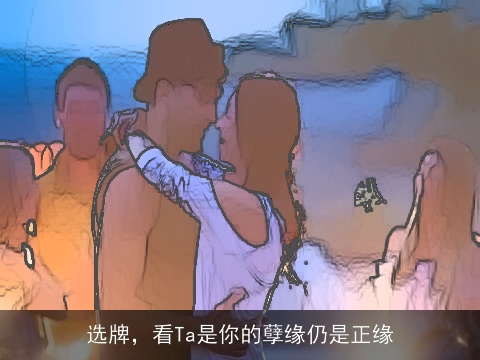 选牌，看Ta是你的孽缘仍是正缘