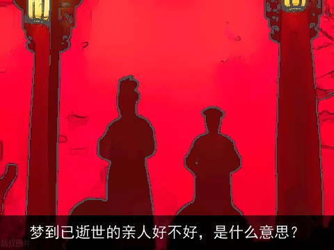 梦到已逝世的亲人好不好，是什么意思？