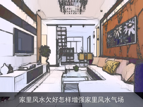 家里风水欠好怎样增强家里风水气场