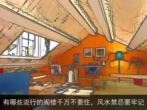 有哪些流行的阁楼千万不要住，风水禁忌要牢记