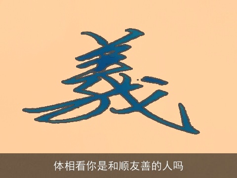 体相看你是和顺友善的人吗