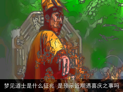 梦见道士是什么征兆 是预示近期遇喜庆之事吗