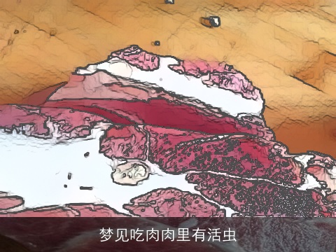 梦见吃肉肉里有活虫