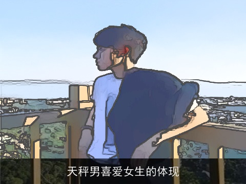 天秤男喜爱女生的体现