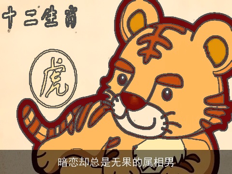 暗恋却总是无果的属相男