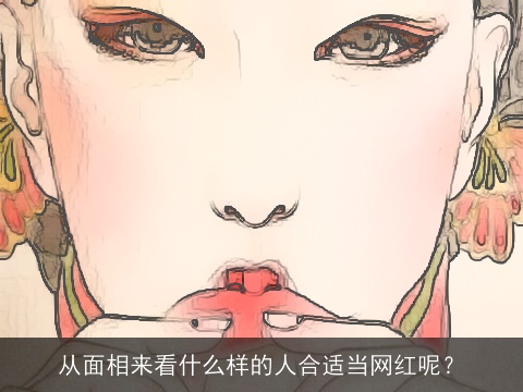 从面相来看什么样的人合适当网红呢？